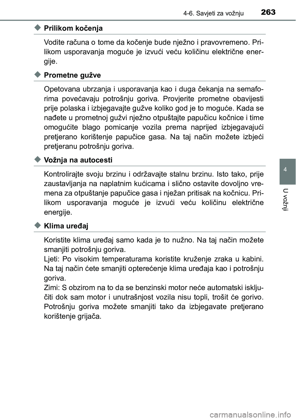 TOYOTA PRIUS PLUS 2017  Upute Za Rukovanje (in Croatian) 2634-6. Savjeti za vožnju
4
U vožnji
uPrilikom kočenja
Vodite računa o tome da kočenje bude nježno i pravovremeno. Pri-
likom  usporavanja  moguće  je  izvući  veću  količinu  električne  e