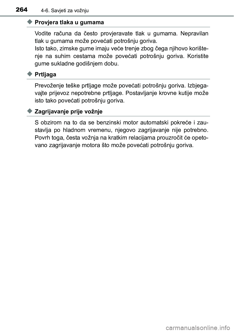 TOYOTA PRIUS PLUS 2017  Upute Za Rukovanje (in Croatian) 2644-6. Savjeti za vožnju
uProvjera tlaka u gumama
Vodite  računa  da  često  provjeravate  tlak  u  gumama.  Nepravilan
tlak u gumama može povećati potrošnju goriva.
Isto tako, zimske gume imaj
