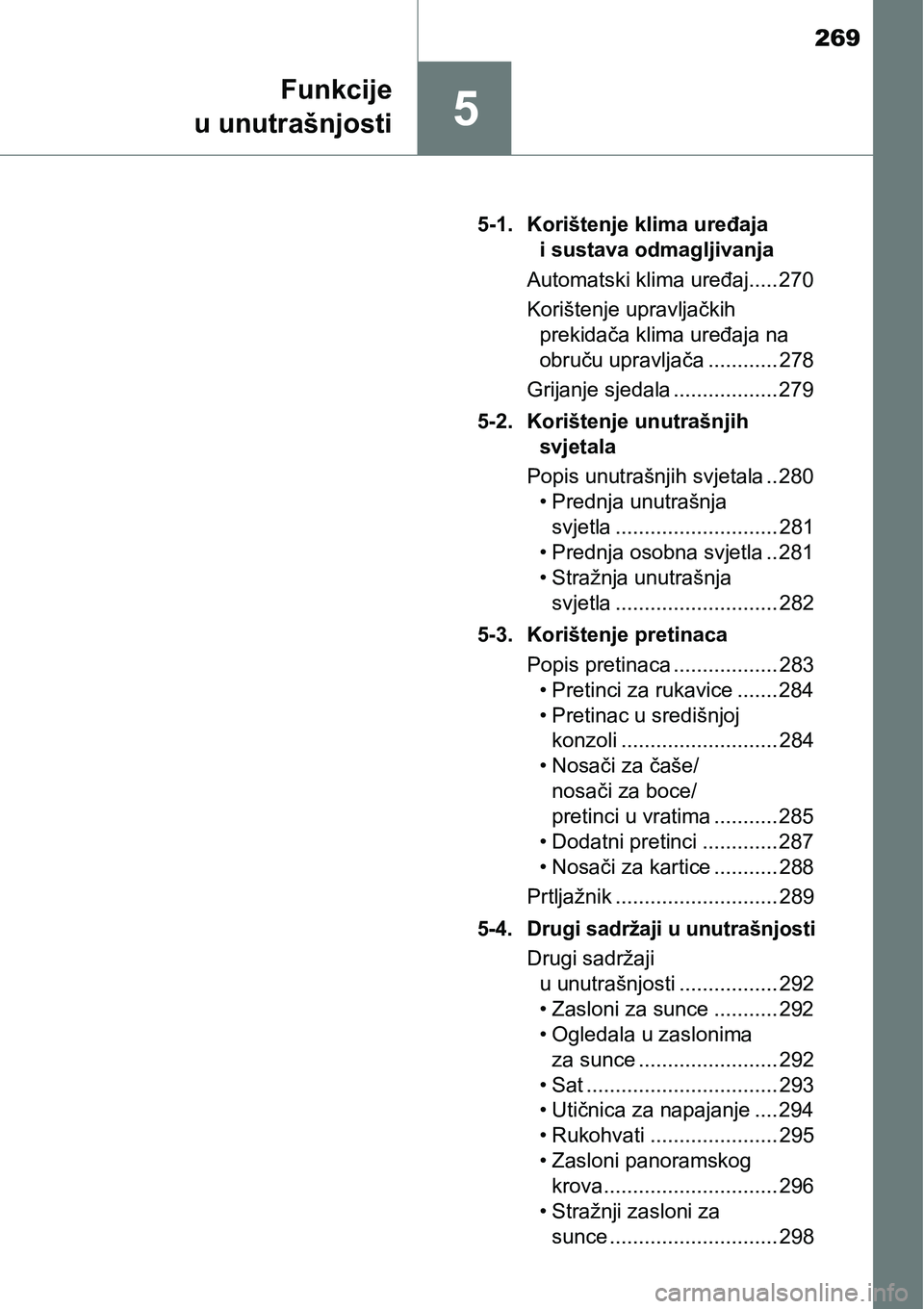 TOYOTA PRIUS PLUS 2017  Upute Za Rukovanje (in Croatian) 269
5
Funkcije
u unutrašnjosti
5-1. Korištenje klima uređaja 
i sustava odmagljivanja
Automatski klima uređaj..... 270
Korištenje upravljačkih
prekidača klima uređaja na
obruču upravljača ..