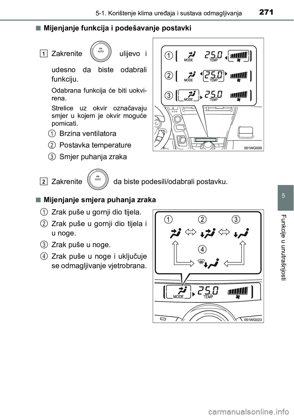 TOYOTA PRIUS PLUS 2017  Upute Za Rukovanje (in Croatian) 2715-1. Korištenje klima uređaja i sustava odmagljivanja
5
Funkcije u unutrašnjosti
nMijenjanje funkcija i podešavanje postavki
Zakrenite    ulijevo  i
udesno  da  biste  odabrali
funkciju.
Odabra