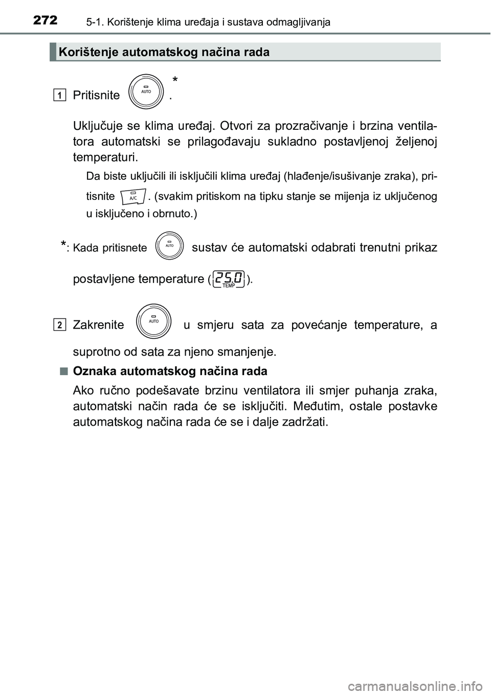 TOYOTA PRIUS PLUS 2017  Upute Za Rukovanje (in Croatian) 2725-1. Korištenje klima uređaja i sustava odmagljivanja
Pritisnite  .
*
Uključuje  se  klima  uređaj.  Otvori  za  prozračivanje  i  brzina  ventila-
tora  automatski  se  prilagođavaju  suklad