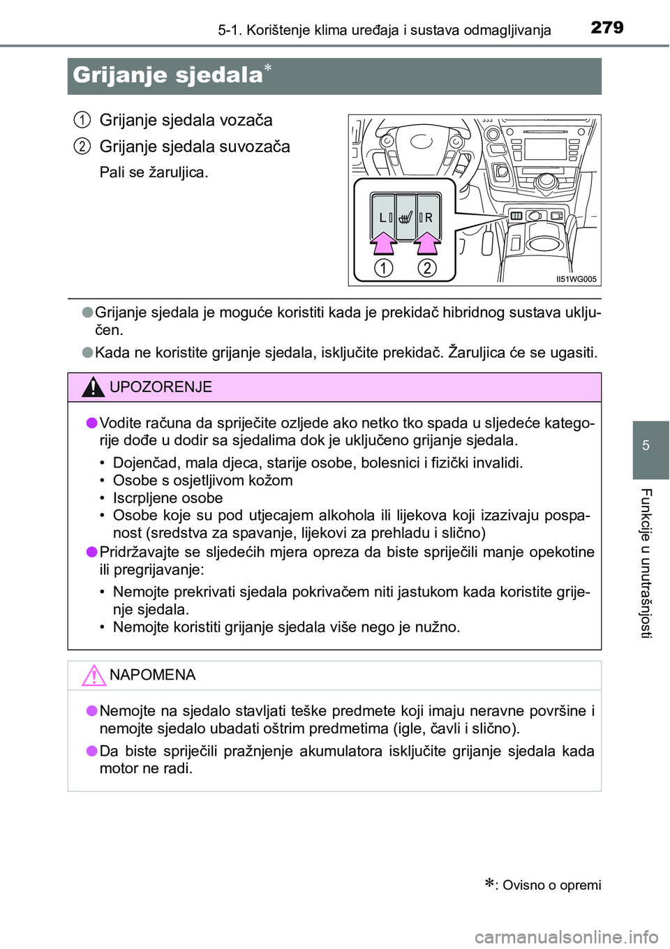 TOYOTA PRIUS PLUS 2017  Upute Za Rukovanje (in Croatian) 2795-1. Korištenje klima uređaja i sustava odmagljivanja
5
Funkcije u unutrašnjosti
Grijanje sjedala
Grijanje sjedala vozača
Grijanje sjedala suvozača
Pali se žaruljica.
lGrijanje sjedala je 