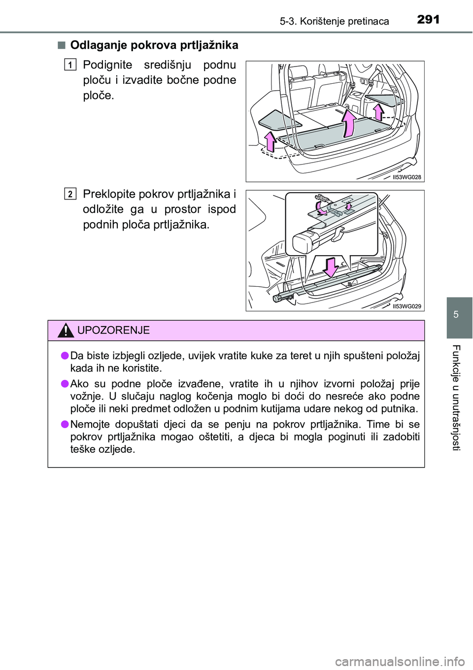 TOYOTA PRIUS PLUS 2017 Upute Za Rukovanje (in Croatian) 2915-3. Korištenje pretinaca
5
Funkcije u unutrašnjosti
nOdlaganje pokrova prtljažnika
Podignite središnju podnu
ploču i izvadite bočne podne
ploče.
Preklopite pokrov prtljažnika i
odlo TOYOTA PRIUS PLUS 2017 Upute Za Rukovanje (in Croatian) 2915-3. Korištenje pretinaca
5
Funkcije u unutrašnjosti
nOdlaganje pokrova prtljažnika
Podignite središnju podnu
ploču i izvadite bočne podne
ploče.
Preklopite pokrov prtljažnika i
odlo