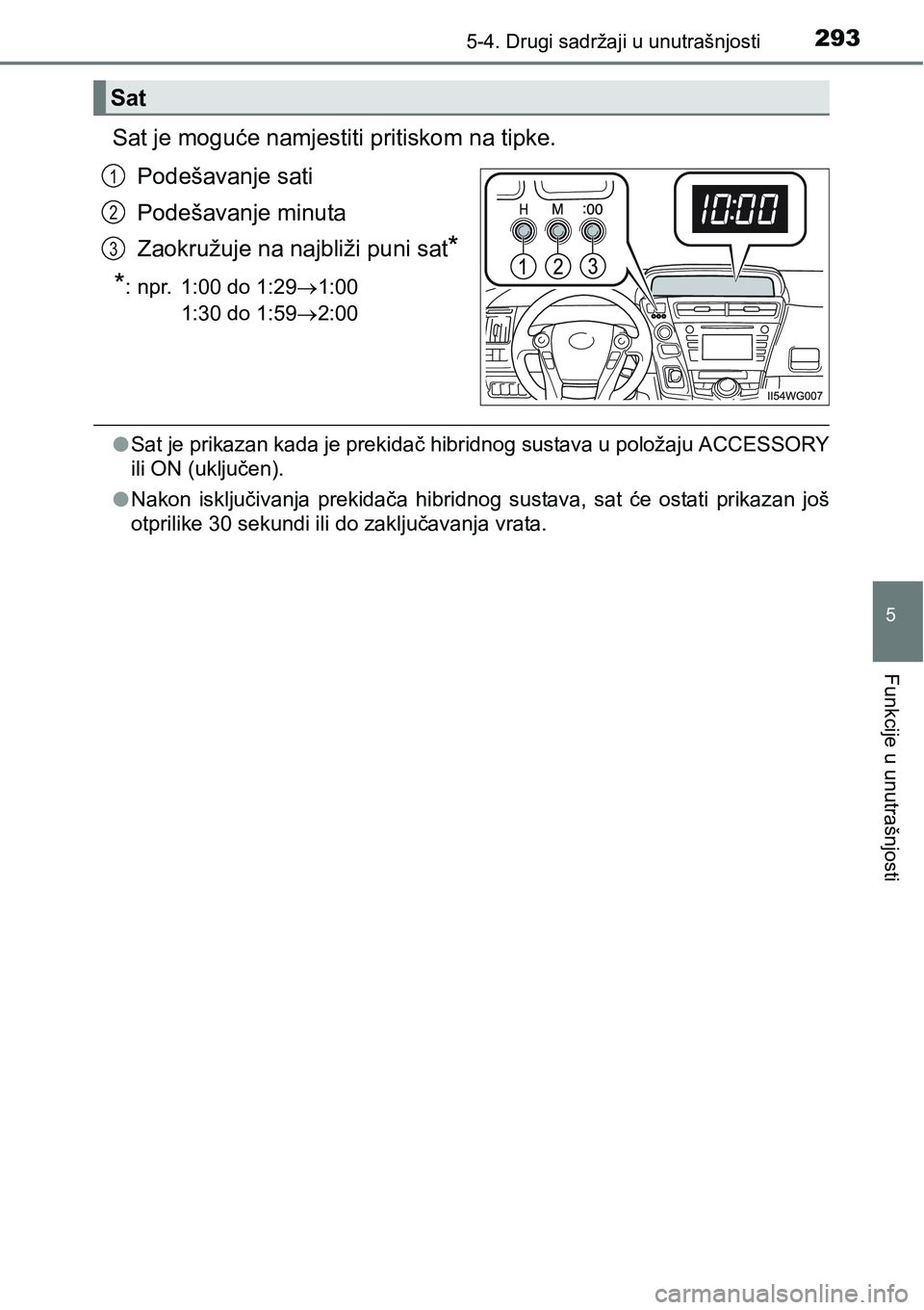 TOYOTA PRIUS PLUS 2017 Upute Za Rukovanje (in Croatian) 2935-4. Drugi sadržaji u unutrašnjosti
5
Funkcije u unutrašnjosti
Sat je moguće namjestiti pritiskom na tipke.
Podešavanje sati
Podešavanje minuta
Zaokružuje na najbliži puni sat
*
*
: npr. 1: TOYOTA PRIUS PLUS 2017 Upute Za Rukovanje (in Croatian) 2935-4. Drugi sadržaji u unutrašnjosti
5
Funkcije u unutrašnjosti
Sat je moguće namjestiti pritiskom na tipke.
Podešavanje sati
Podešavanje minuta
Zaokružuje na najbliži puni sat
*
*
: npr. 1: