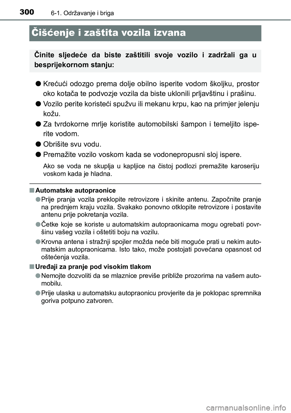 TOYOTA PRIUS PLUS 2017  Upute Za Rukovanje (in Croatian) 3006-1. Održavanje i briga
Čišćenje i zaštita vozila izvana
lKrećući  odozgo  prema  dolje  obilno  isperite  vodom  školjku,  prostor
oko kotača te podvozje vozila da biste uklonili prljavš
