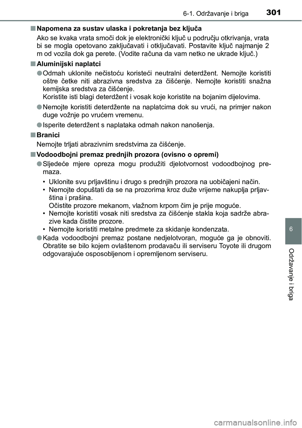 TOYOTA PRIUS PLUS 2017  Upute Za Rukovanje (in Croatian) 3016-1. Održavanje i briga
6
Održavanje i briga
nNapomena za sustav ulaska i pokretanja bez ključa
Ako se kvaka vrata smoči dok je elektronički ključ u području otkrivanja, vrata
bi  se  mogla 