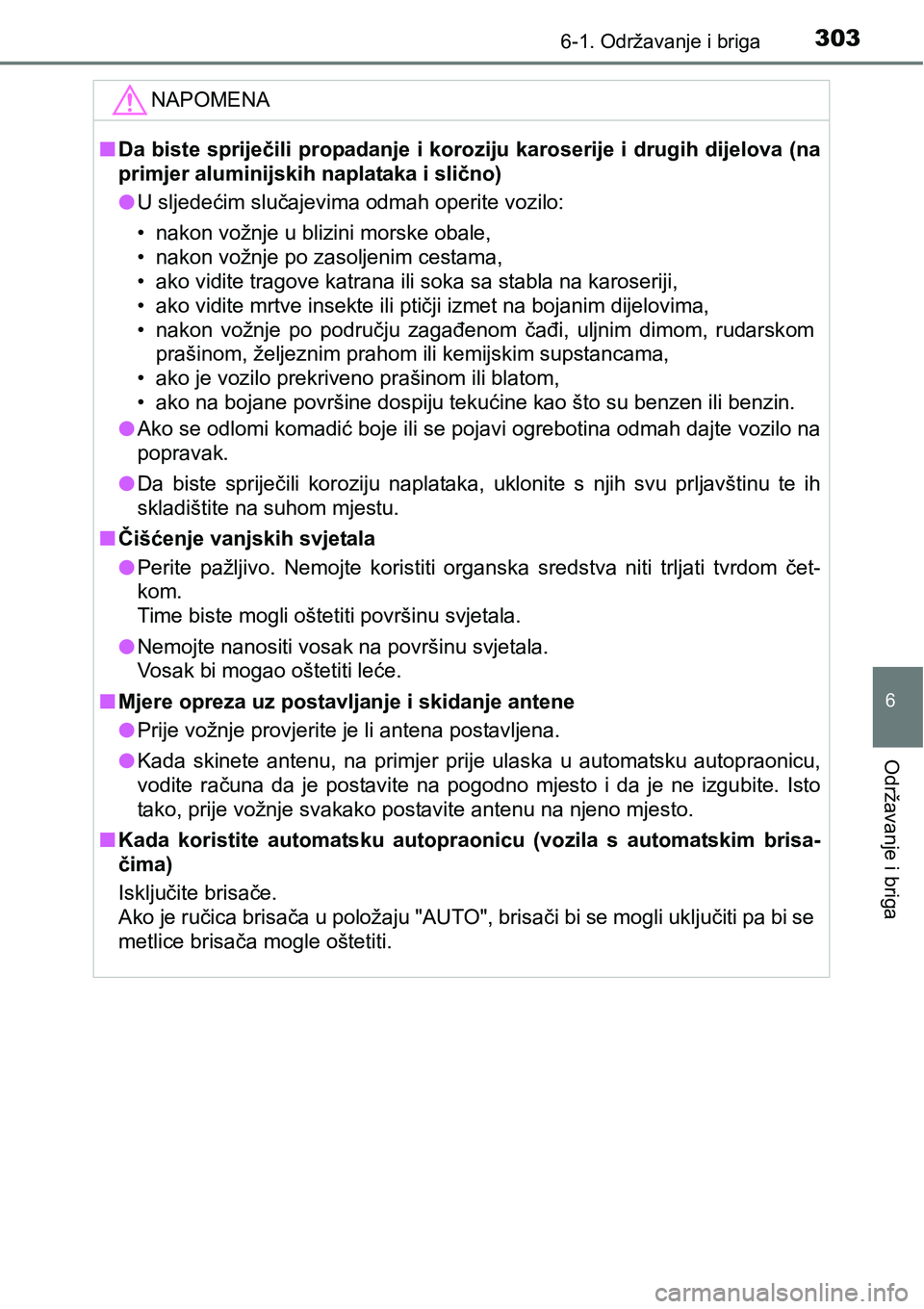 TOYOTA PRIUS PLUS 2017  Upute Za Rukovanje (in Croatian) 3036-1. Održavanje i briga
6
Održavanje i briga
NAPOMENA
nDa biste spriječili propadanje i koroziju karoserije i drugih dijelova (na
primjer aluminijskih naplataka i slično)
lU sljedećim slučaje