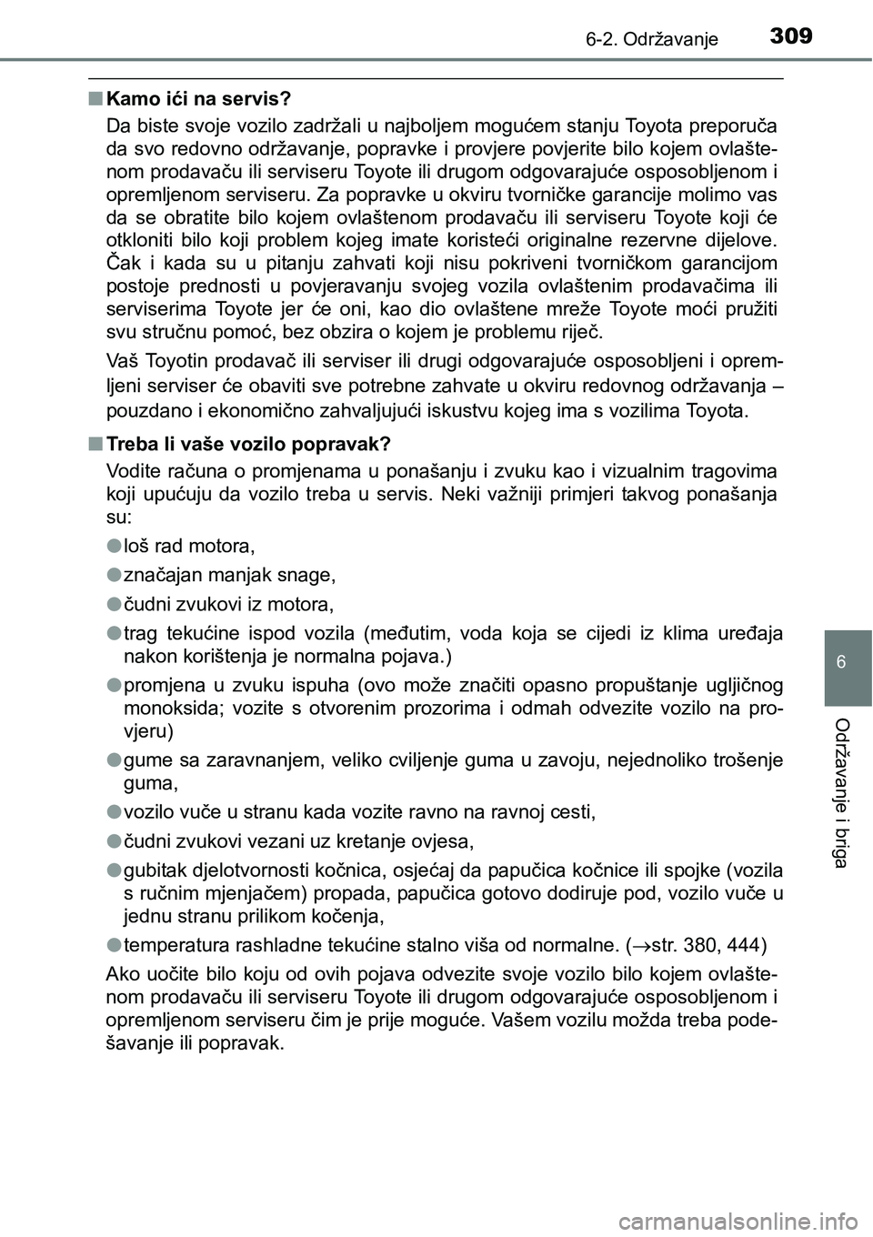 TOYOTA PRIUS PLUS 2017  Upute Za Rukovanje (in Croatian) 3096-2. Održavanje
6
Održavanje i briga
nKamo ići na servis?
Da biste svoje vozilo zadržali u najboljem mogućem stanju Toyota preporuča
da svo redovno održavanje, popravke i provjere povjerite 