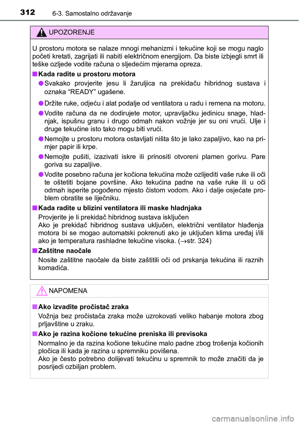 TOYOTA PRIUS PLUS 2017  Upute Za Rukovanje (in Croatian) 3126-3. Samostalno održavanje
UPOZORENJE
U prostoru motora se nalaze mnogi mehanizmi i tekućine koji se mogu naglo
početi kretati, zagrijati ili nabiti električnom energijom. Da biste izbjegli smr