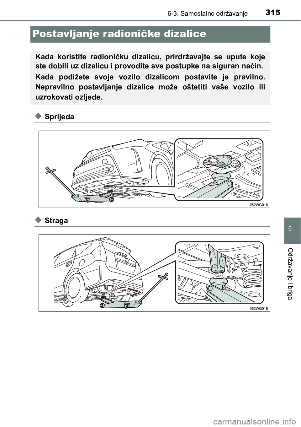 TOYOTA PRIUS PLUS 2017  Upute Za Rukovanje (in Croatian) 3156-3. Samostalno održavanje
6
Održavanje i briga
Postavljanje radioničke dizalice
uSprijeda
uStraga
Kada  koristite  radioničku  dizalicu,  prirdržavajte  se  upute  koje
ste dobili uz dizalicu