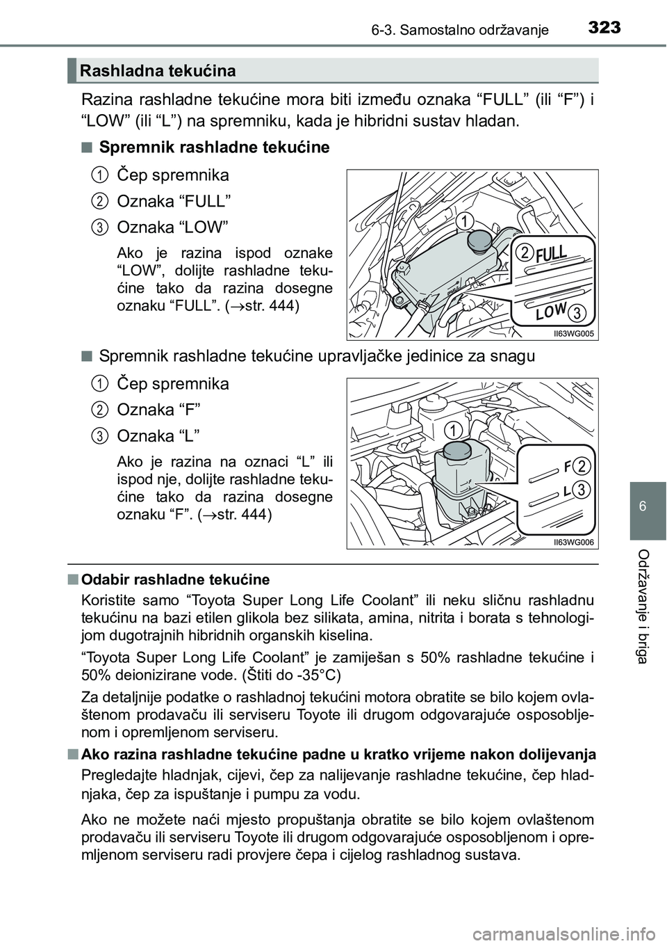 TOYOTA PRIUS PLUS 2017  Upute Za Rukovanje (in Croatian) 3236-3. Samostalno održavanje
6
Održavanje i briga
Razina  rashladne  tekućine  mora  biti  između  oznaka  “FULL”  (ili  “F”)  i
“LOW” (ili “L”) na spremniku, kada je hibridni sus