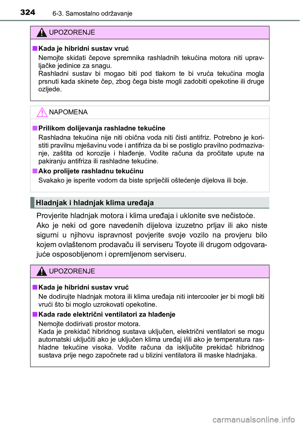 TOYOTA PRIUS PLUS 2017  Upute Za Rukovanje (in Croatian) 3246-3. Samostalno održavanje
Provjerite hladnjak motora i klima uređaja i uklonite sve nečistoće.
Ako  je  neki  od  gore  navedenih  dijelova  izuzetno  prljav  ili  ako niste
sigurni  u  njihov