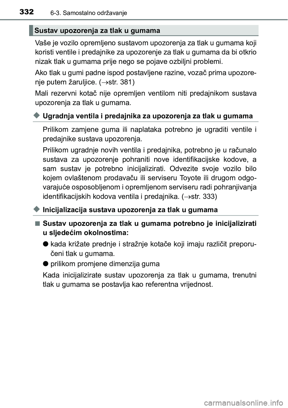 TOYOTA PRIUS PLUS 2017 Upute Za Rukovanje (in Croatian) 3326-3. Samostalno održavanje
Vaše je vozilo opremljeno sustavom upozorenja za tlak u gumama koji
koristi ventile i predajnike za upozorenje za tlak u gumama da bi otkrio
nizak tlak u gumama prije n TOYOTA PRIUS PLUS 2017 Upute Za Rukovanje (in Croatian) 3326-3. Samostalno održavanje
Vaše je vozilo opremljeno sustavom upozorenja za tlak u gumama koji
koristi ventile i predajnike za upozorenje za tlak u gumama da bi otkrio
nizak tlak u gumama prije n