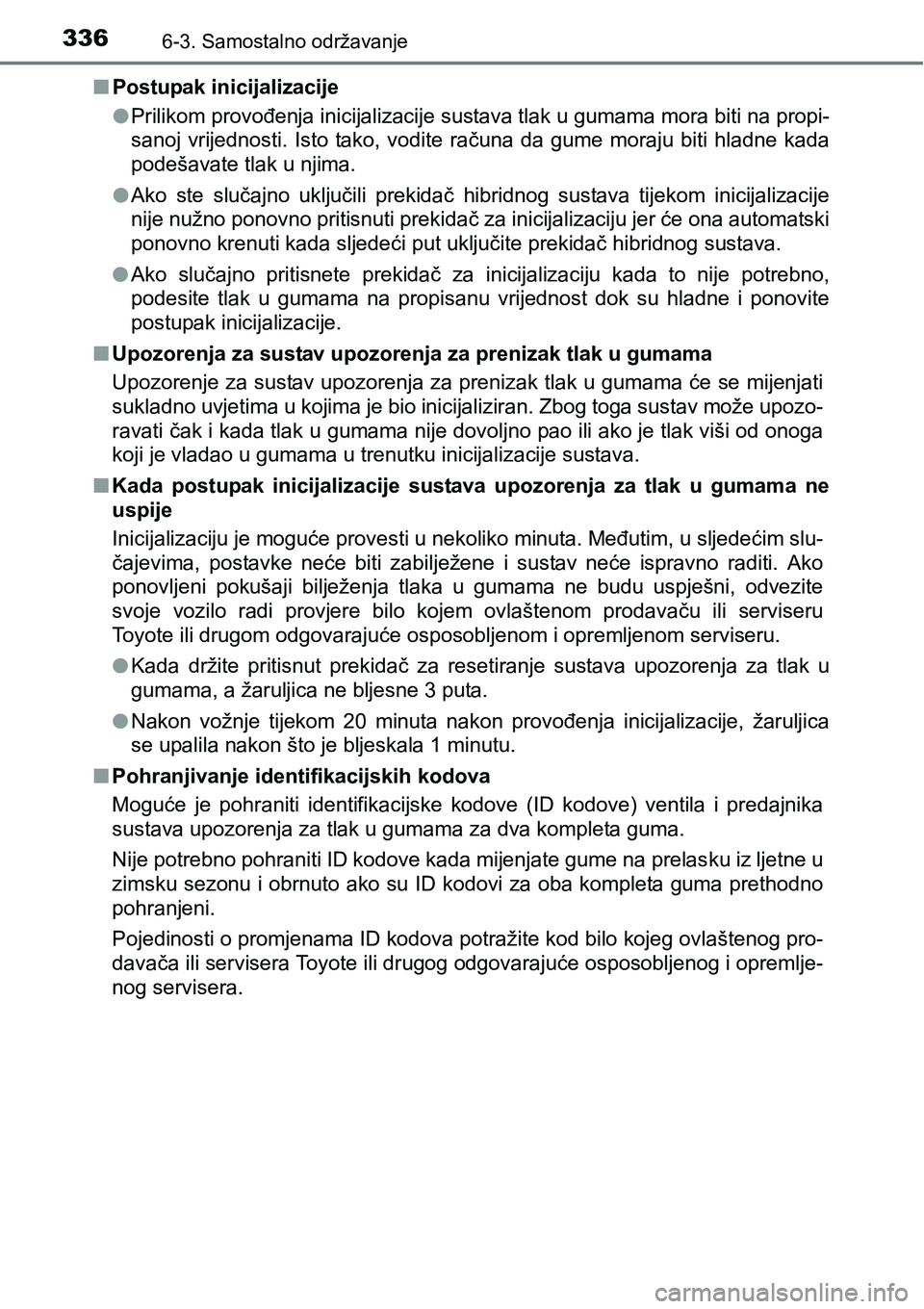TOYOTA PRIUS PLUS 2017 Upute Za Rukovanje (in Croatian) 3366-3. Samostalno održavanje
nPostupak inicijalizacije
lPrilikom provođenja inicijalizacije sustava tlak u gumama mora biti na propi-
sanoj vrijednosti. Isto tako, vodite računa da gume mo TOYOTA PRIUS PLUS 2017 Upute Za Rukovanje (in Croatian) 3366-3. Samostalno održavanje
nPostupak inicijalizacije
lPrilikom provođenja inicijalizacije sustava tlak u gumama mora biti na propi-
sanoj vrijednosti. Isto tako, vodite računa da gume mo