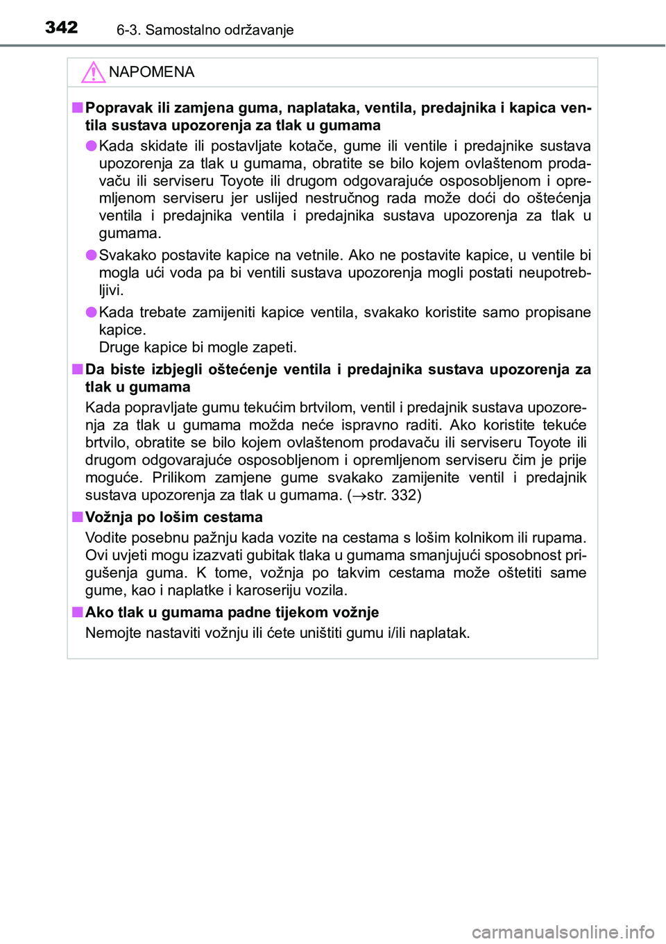 TOYOTA PRIUS PLUS 2017  Upute Za Rukovanje (in Croatian) 3426-3. Samostalno održavanje
NAPOMENA
nPopravak ili zamjena guma, naplataka, ventila, predajnika i kapica ven-
tila sustava upozorenja za tlak u gumama
lKada  skidate  ili  postavljate  kotače,  gu