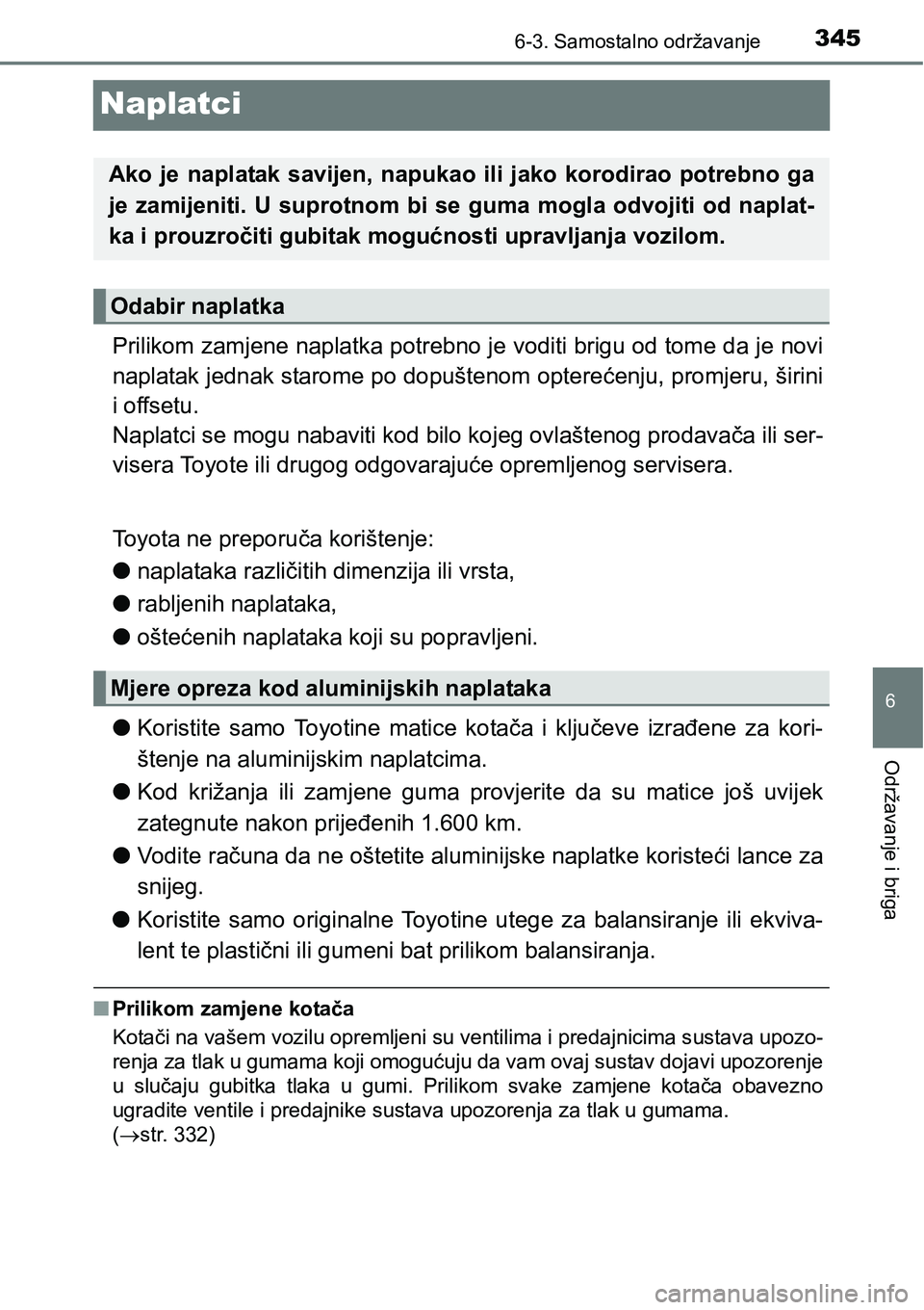 TOYOTA PRIUS PLUS 2017  Upute Za Rukovanje (in Croatian) 3456-3. Samostalno održavanje
6
Održavanje i briga
Naplatci
Prilikom zamjene naplatka potrebno je voditi brigu od tome da je novi
naplatak jednak starome po dopuštenom opterećenju, promjeru, širi