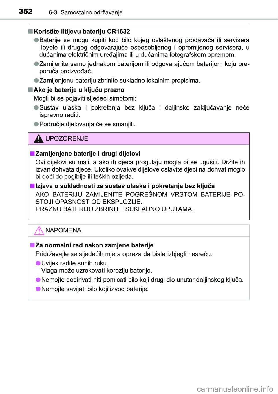 TOYOTA PRIUS PLUS 2017  Upute Za Rukovanje (in Croatian) 3526-3. Samostalno održavanje
nKoristite litijevu bateriju CR1632
lBaterije  se  mogu  kupiti  kod  bilo  kojeg  ovlaštenog  prodavača  ili  servisera
Toyote  ili  drugog  odgovarajuće  osposoblje