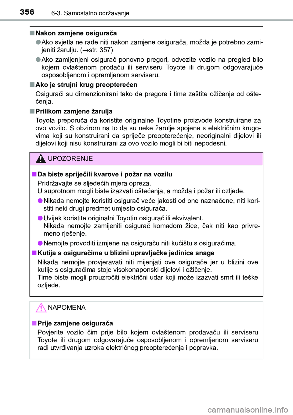 TOYOTA PRIUS PLUS 2017  Upute Za Rukovanje (in Croatian) 3566-3. Samostalno održavanje
nNakon zamjene osigurača
lAko svjetla ne rade niti nakon zamjene osigurača, možda je potrebno zami-
jeniti žarulju. (str. 357)
lAko  zamijenjeni  osigurač  ponov
