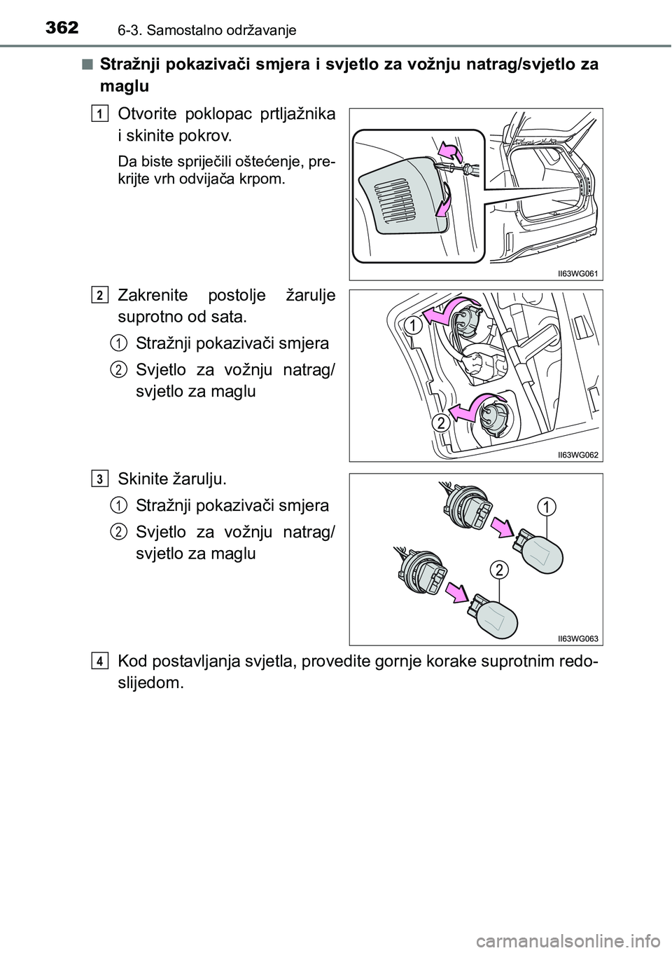 TOYOTA PRIUS PLUS 2017  Upute Za Rukovanje (in Croatian) 3626-3. Samostalno održavanje
nStražnji pokazivači smjera i svjetlo za vožnju natrag/svjetlo za
maglu
Otvorite  poklopac  prtljažnika
i skinite pokrov.
Da biste spriječili oštećenje, pre-
krij