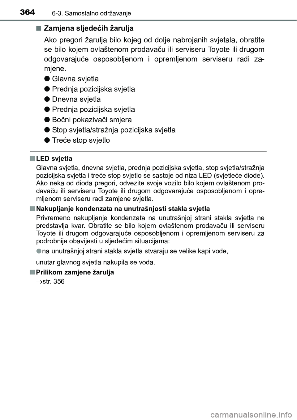 TOYOTA PRIUS PLUS 2017  Upute Za Rukovanje (in Croatian) 3646-3. Samostalno održavanje
nZamjena sljedećih žarulja
Ako  pregori  žarulja  bilo  kojeg  od  dolje  nabrojanih  svjetala,  obratite
se bilo kojem ovlaštenom prodavaču ili serviseru Toyote il
