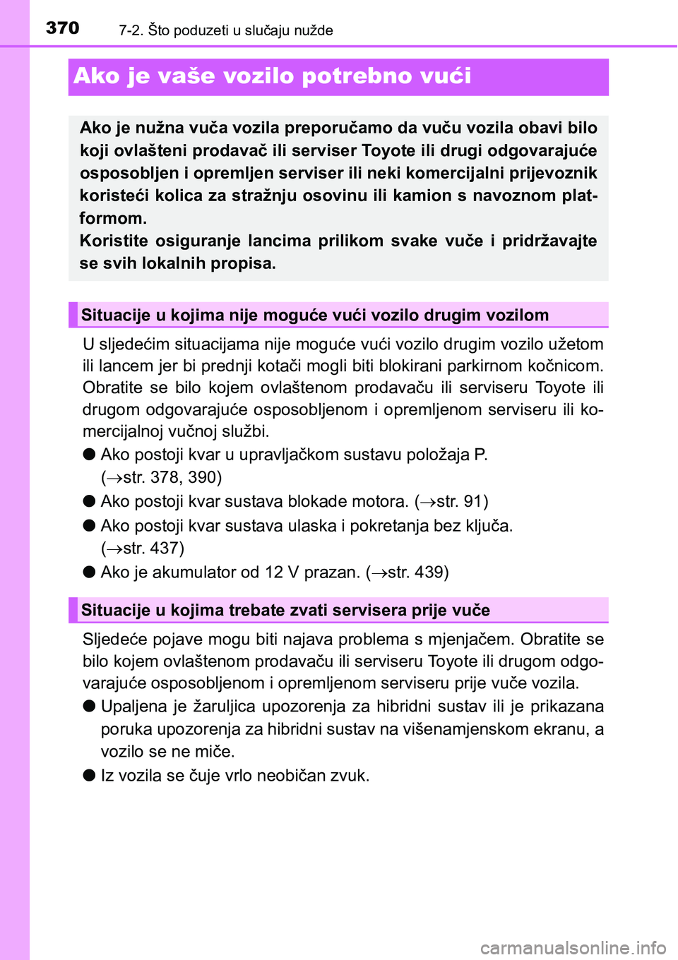TOYOTA PRIUS PLUS 2017 Upute Za Rukovanje (in Croatian) 3707-2. Što poduzeti u slučaju nužde
Ako je vaše vozilo potrebno vući
U sljedećim situacijama nije moguće vući vozilo drugim vozilo užetom
ili lancem jer bi prednji kotači mogli biti blokira TOYOTA PRIUS PLUS 2017 Upute Za Rukovanje (in Croatian) 3707-2. Što poduzeti u slučaju nužde
Ako je vaše vozilo potrebno vući
U sljedećim situacijama nije moguće vući vozilo drugim vozilo užetom
ili lancem jer bi prednji kotači mogli biti blokira