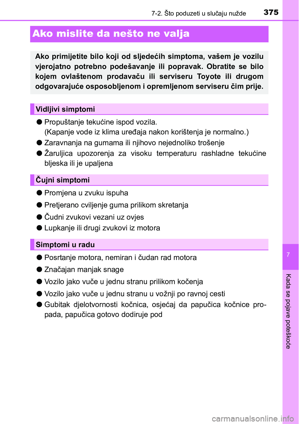 TOYOTA PRIUS PLUS 2017 Upute Za Rukovanje (in Croatian) 3757-2. Što poduzeti u slučaju nužde
7
Kada se pojave poteškoće
Ako mislite da nešto ne valja
lPropuštanje tekućine ispod vozila.
(Kapanje vode iz klima uređaja nakon korištenja je normalno. TOYOTA PRIUS PLUS 2017 Upute Za Rukovanje (in Croatian) 3757-2. Što poduzeti u slučaju nužde
7
Kada se pojave poteškoće
Ako mislite da nešto ne valja
lPropuštanje tekućine ispod vozila.
(Kapanje vode iz klima uređaja nakon korištenja je normalno.