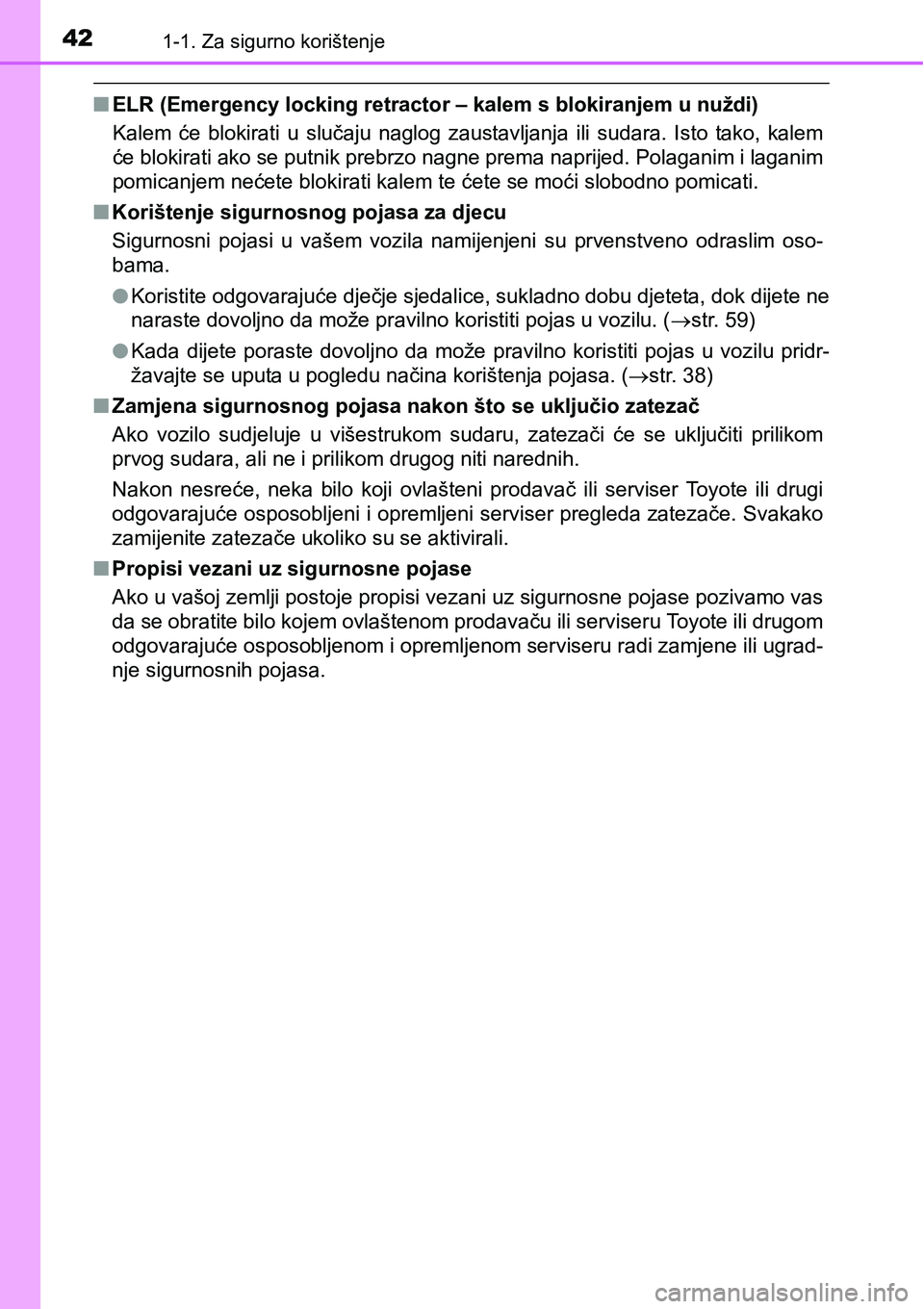 TOYOTA PRIUS PLUS 2017  Upute Za Rukovanje (in Croatian) 421-1. Za sigurno korištenje
nELR (Emergency locking retractor – kalem s blokiranjem u nuždi)
Kalem  će  blokirati  u  slučaju  naglog  zaustavljanja  ili  sudara.  Isto  tako,  kalem
će blokir