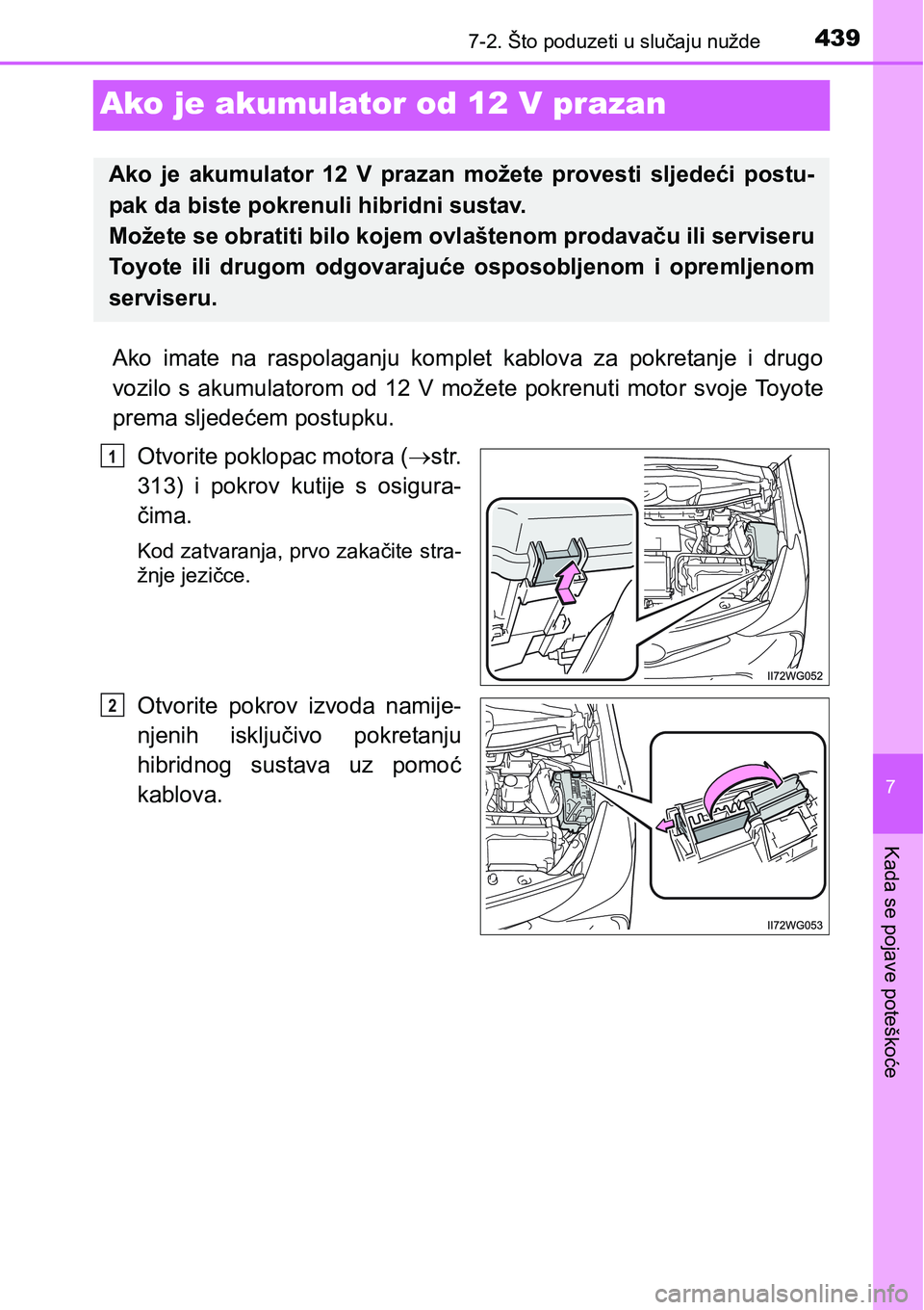 TOYOTA PRIUS PLUS 2017 Upute Za Rukovanje (in Croatian) 4397-2. Što poduzeti u slučaju nužde
7
Kada se pojave poteškoće
Ako je akumulator od 12 V prazan
Ako imate na raspolaganju komplet kablova za pokretanje i drugo
vozilo s akumulatorom od TOYOTA PRIUS PLUS 2017 Upute Za Rukovanje (in Croatian) 4397-2. Što poduzeti u slučaju nužde
7
Kada se pojave poteškoće
Ako je akumulator od 12 V prazan
Ako imate na raspolaganju komplet kablova za pokretanje i drugo
vozilo s akumulatorom od