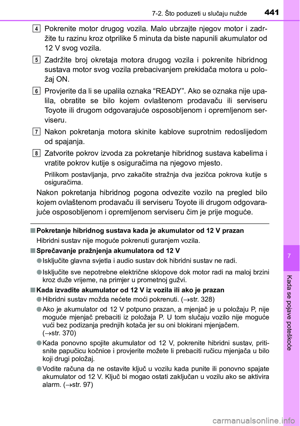 TOYOTA PRIUS PLUS 2017 Upute Za Rukovanje (in Croatian) 4417-2. Što poduzeti u slučaju nužde
7
Kada se pojave poteškoće
Pokrenite motor drugog vozila. Malo ubrzajte njegov motor i zadr-
žite tu razinu kroz otprilike 5 minuta da biste napunil TOYOTA PRIUS PLUS 2017 Upute Za Rukovanje (in Croatian) 4417-2. Što poduzeti u slučaju nužde
7
Kada se pojave poteškoće
Pokrenite motor drugog vozila. Malo ubrzajte njegov motor i zadr-
žite tu razinu kroz otprilike 5 minuta da biste napunil