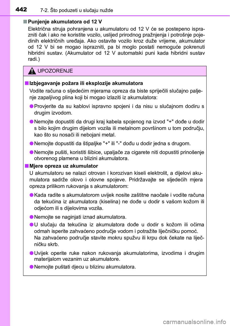 TOYOTA PRIUS PLUS 2017 Upute Za Rukovanje (in Croatian) 4427-2. Što poduzeti u slučaju nužde
nPunjenje akumulatora od 12 V
Električna struja pohranjena u akumulatoru od 12 V će se postepeno ispra-
zniti čak i ako ne koristite vozilo, uslij TOYOTA PRIUS PLUS 2017 Upute Za Rukovanje (in Croatian) 4427-2. Što poduzeti u slučaju nužde
nPunjenje akumulatora od 12 V
Električna struja pohranjena u akumulatoru od 12 V će se postepeno ispra-
zniti čak i ako ne koristite vozilo, uslij
