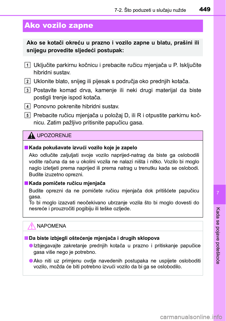 TOYOTA PRIUS PLUS 2017 Upute Za Rukovanje (in Croatian) 4497-2. Što poduzeti u slučaju nužde
7
Kada se pojave poteškoće
Ako vozilo zapne
Uključite parkirnu kočnicu i prebacite ručicu mjenjača u P. Isključite
hibridni sustav.
Uklonite blato, snije TOYOTA PRIUS PLUS 2017 Upute Za Rukovanje (in Croatian) 4497-2. Što poduzeti u slučaju nužde
7
Kada se pojave poteškoće
Ako vozilo zapne
Uključite parkirnu kočnicu i prebacite ručicu mjenjača u P. Isključite
hibridni sustav.
Uklonite blato, snije