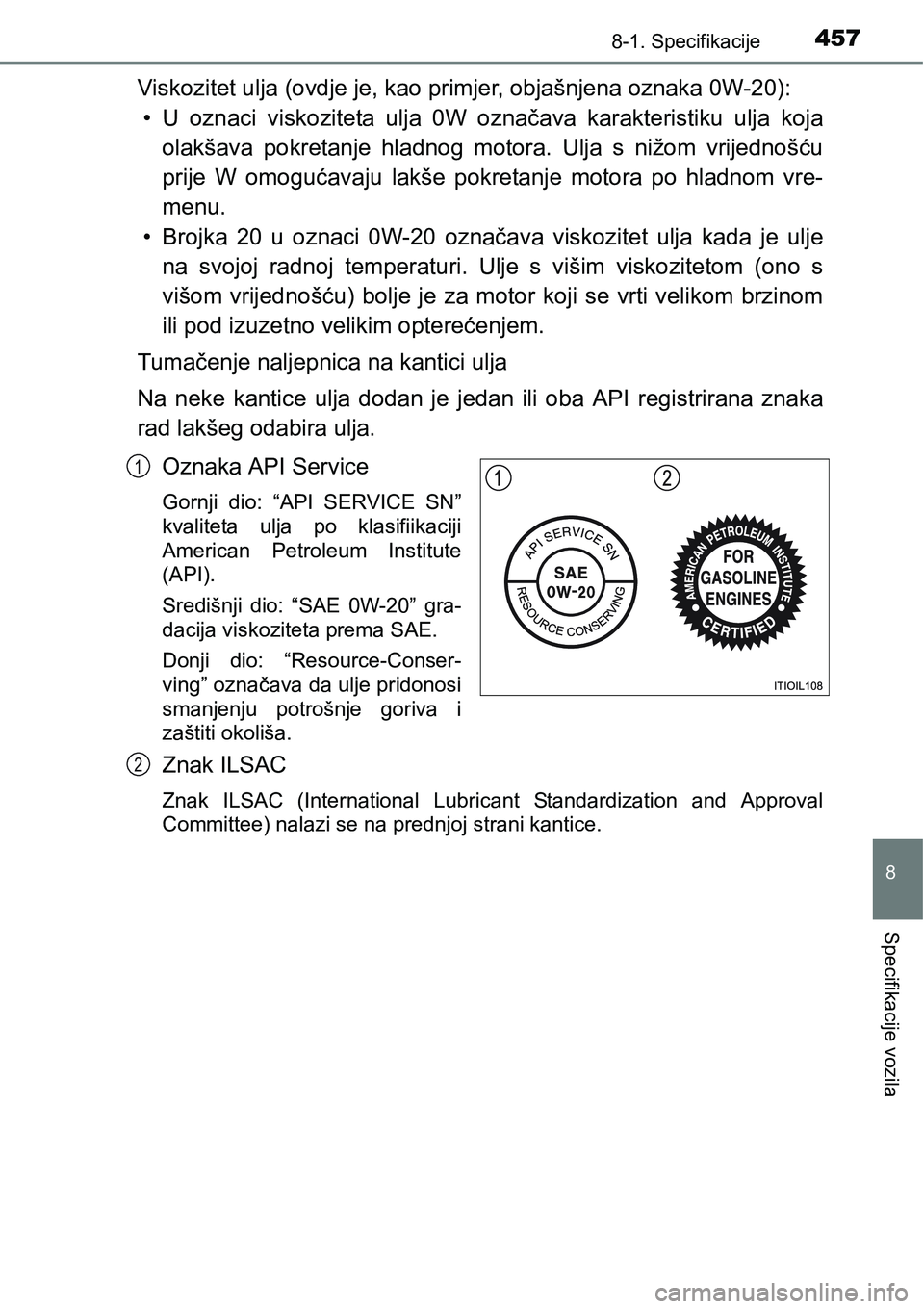 TOYOTA PRIUS PLUS 2017 Upute Za Rukovanje (in Croatian) 4578-1. Specifikacije
8
Specifikacije vozila
Viskozitet ulja (ovdje je, kao primjer, objašnjena oznaka 0W-20):
• U oznaci viskoziteta ulja 0W označava karakteristiku ulja koja
olakšava p TOYOTA PRIUS PLUS 2017 Upute Za Rukovanje (in Croatian) 4578-1. Specifikacije
8
Specifikacije vozila
Viskozitet ulja (ovdje je, kao primjer, objašnjena oznaka 0W-20):
• U oznaci viskoziteta ulja 0W označava karakteristiku ulja koja
olakšava p