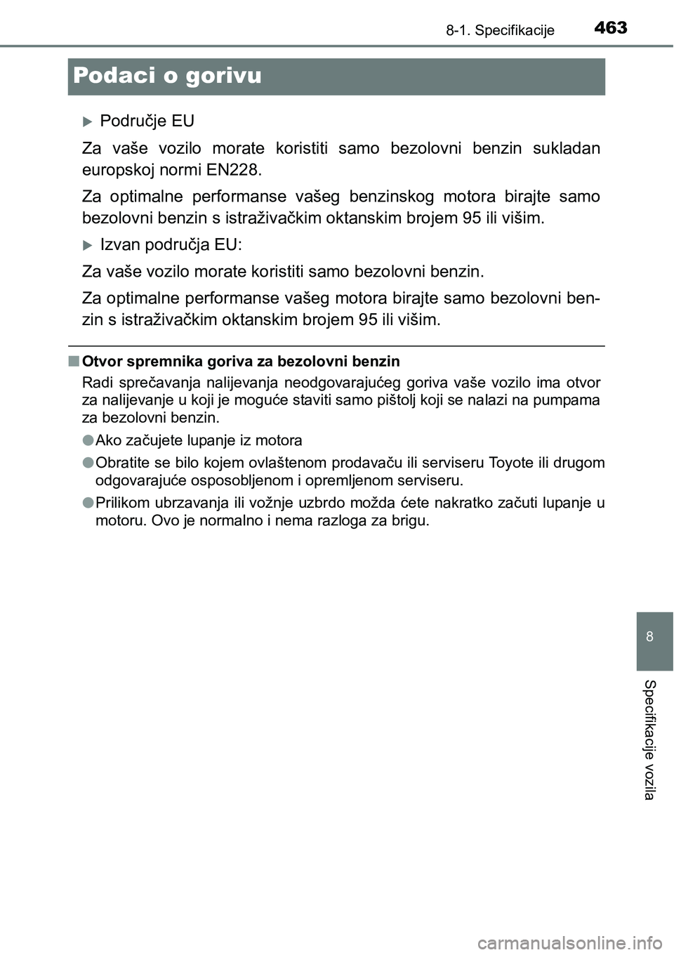 TOYOTA PRIUS PLUS 2017 Upute Za Rukovanje (in Croatian) 4638-1. Specifikacije
8
Specifikacije vozila
Podaci o gorivu
Područje EU
Za vaše vozilo morate koristiti samo bezolovni benzin sukladan
europskoj normi EN228.
Za optimalne performanse TOYOTA PRIUS PLUS 2017 Upute Za Rukovanje (in Croatian) 4638-1. Specifikacije
8
Specifikacije vozila
Podaci o gorivu
Područje EU
Za vaše vozilo morate koristiti samo bezolovni benzin sukladan
europskoj normi EN228.
Za optimalne performanse