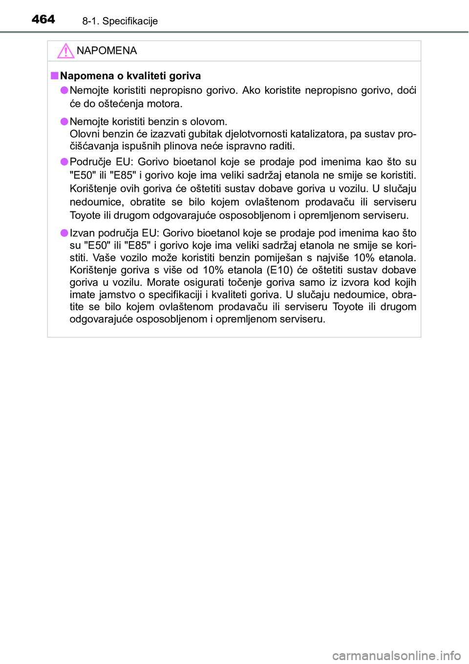TOYOTA PRIUS PLUS 2017 Upute Za Rukovanje (in Croatian) 4648-1. Specifikacije
NAPOMENA
nNapomena o kvaliteti goriva
lNemojte koristiti nepropisno gorivo. Ako koristite nepropisno gorivo, doći
će do oštećenja motora.
lNemojte koristiti benzin s TOYOTA PRIUS PLUS 2017 Upute Za Rukovanje (in Croatian) 4648-1. Specifikacije
NAPOMENA
nNapomena o kvaliteti goriva
lNemojte koristiti nepropisno gorivo. Ako koristite nepropisno gorivo, doći
će do oštećenja motora.
lNemojte koristiti benzin s