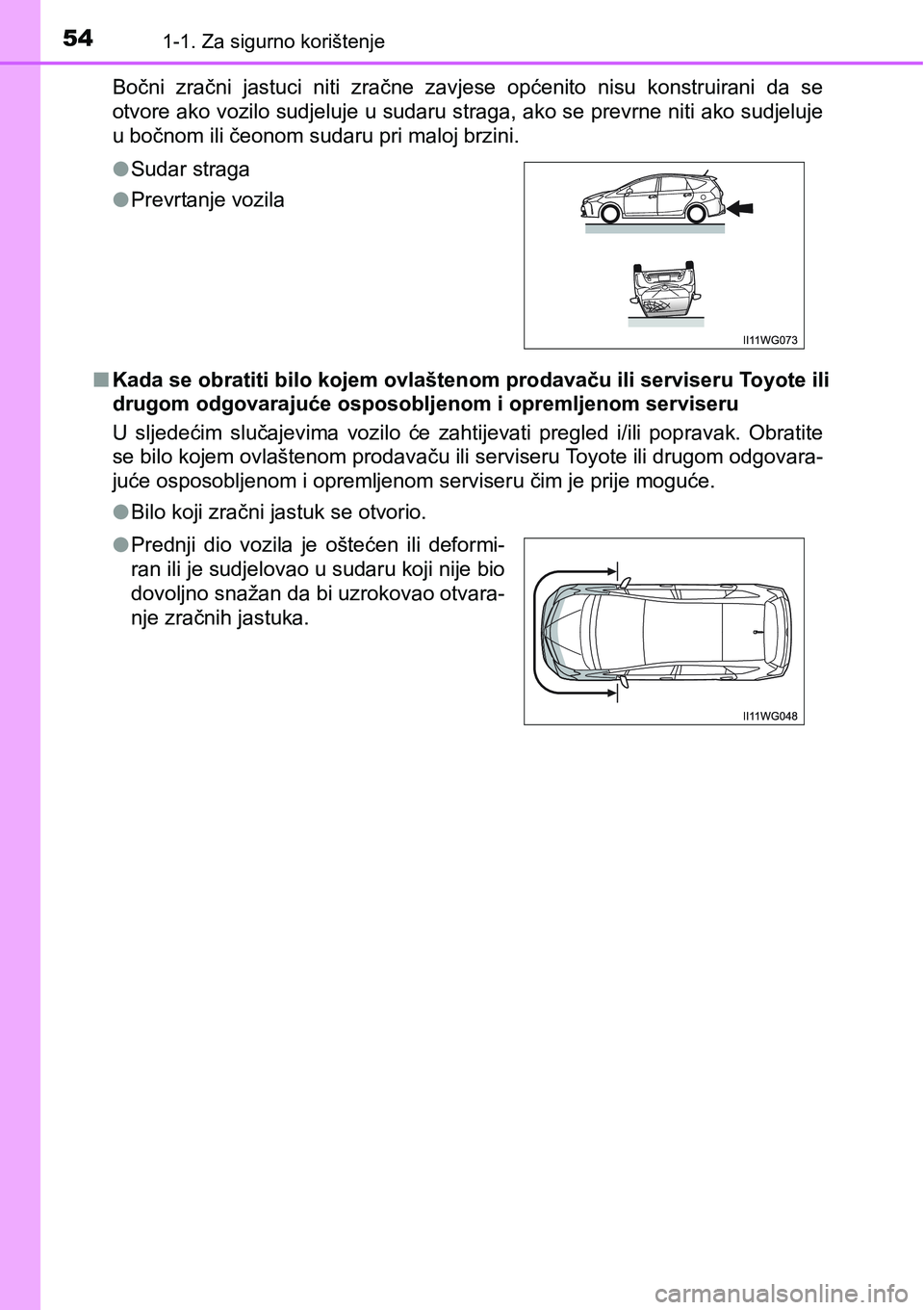 TOYOTA PRIUS PLUS 2017 Upute Za Rukovanje (in Croatian) 541-1. Za sigurno korištenje
Bočni zračni jastuci niti zračne zavjese općenito nisu konstruirani da se
otvore ako vozilo sudjeluje u sudaru straga, ako se prevrne niti ako sudjeluje
u b TOYOTA PRIUS PLUS 2017 Upute Za Rukovanje (in Croatian) 541-1. Za sigurno korištenje
Bočni zračni jastuci niti zračne zavjese općenito nisu konstruirani da se
otvore ako vozilo sudjeluje u sudaru straga, ako se prevrne niti ako sudjeluje
u b