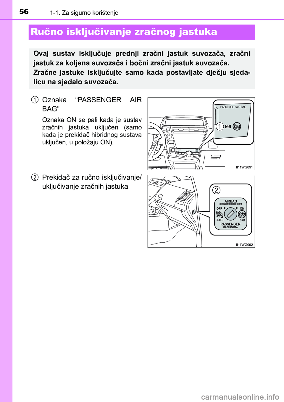 TOYOTA PRIUS PLUS 2017 Upute Za Rukovanje (in Croatian) 561-1. Za sigurno korištenje
Ručno isključivanje zračnog jastuka
Oznaka “PASSENGER AIR
BAG”
Oznaka ON se pali kada je sustav
zračnih jastuka uključen (samo
kada je prekidač hibri TOYOTA PRIUS PLUS 2017 Upute Za Rukovanje (in Croatian) 561-1. Za sigurno korištenje
Ručno isključivanje zračnog jastuka
Oznaka “PASSENGER AIR
BAG”
Oznaka ON se pali kada je sustav
zračnih jastuka uključen (samo
kada je prekidač hibri