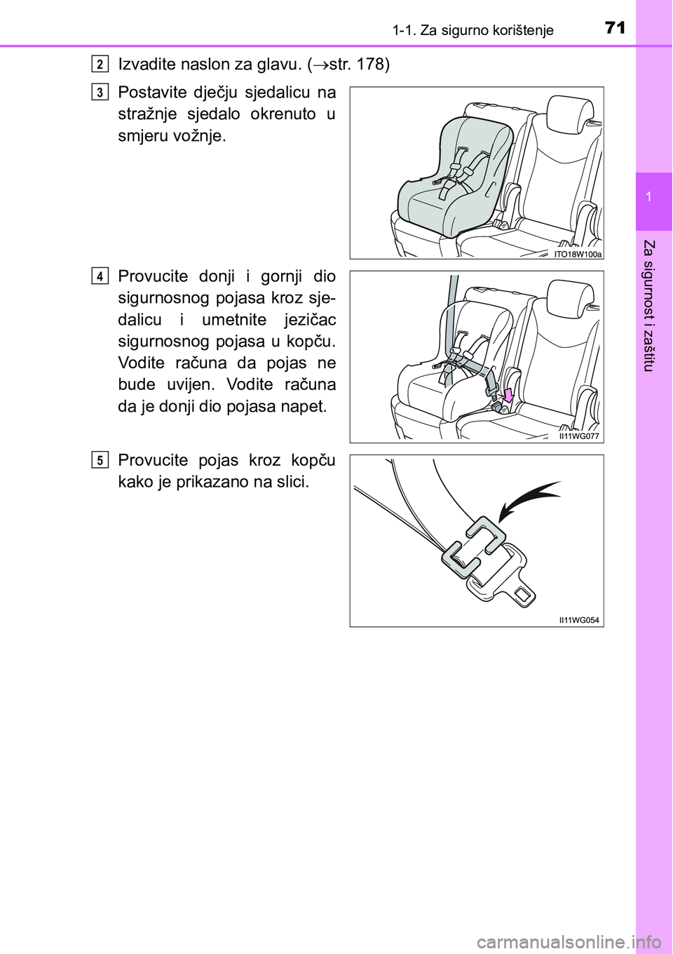 TOYOTA PRIUS PLUS 2017  Upute Za Rukovanje (in Croatian) 711-1. Za sigurno korištenje
1
Za sigurnost i zaštitu
Izvadite naslon za glavu. (str. 178)
Postavite  dječju  sjedalicu  na
stražnje  sjedalo  okrenuto  u
smjeru vožnje.
Provucite  donji  i  g
