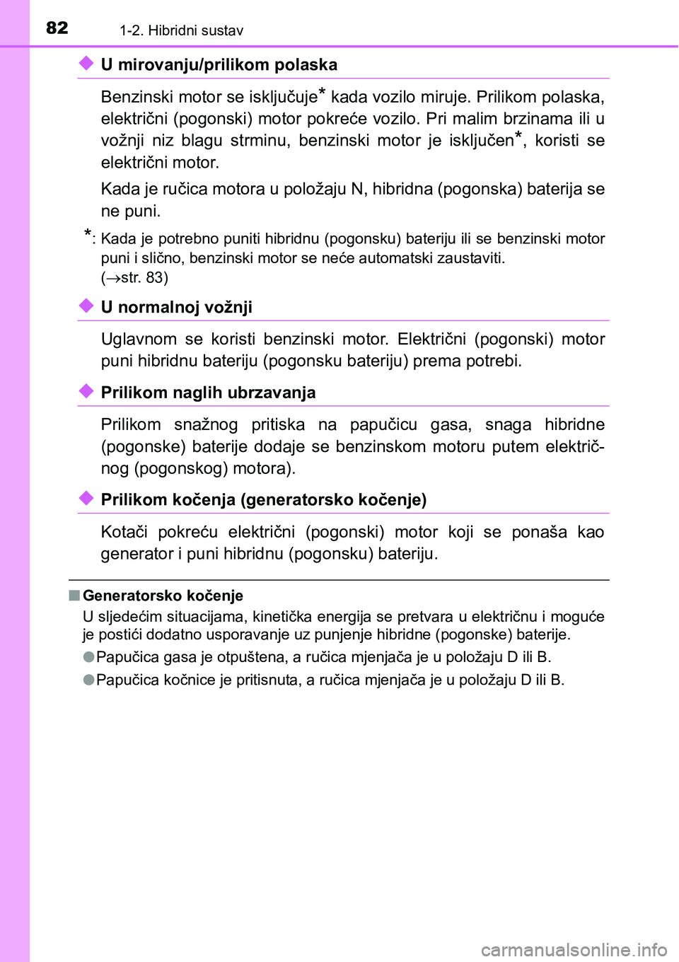 TOYOTA PRIUS PLUS 2017 Upute Za Rukovanje (in Croatian) 821-2. Hibridni sustav
uU mirovanju/prilikom polaska
Benzinski motor se isključuje
* kada vozilo miruje. Prilikom polaska,
električni (pogonski) motor pokreće vozilo. Pri malim brzinama ili u
vožn TOYOTA PRIUS PLUS 2017 Upute Za Rukovanje (in Croatian) 821-2. Hibridni sustav
uU mirovanju/prilikom polaska
Benzinski motor se isključuje
* kada vozilo miruje. Prilikom polaska,
električni (pogonski) motor pokreće vozilo. Pri malim brzinama ili u
vožn