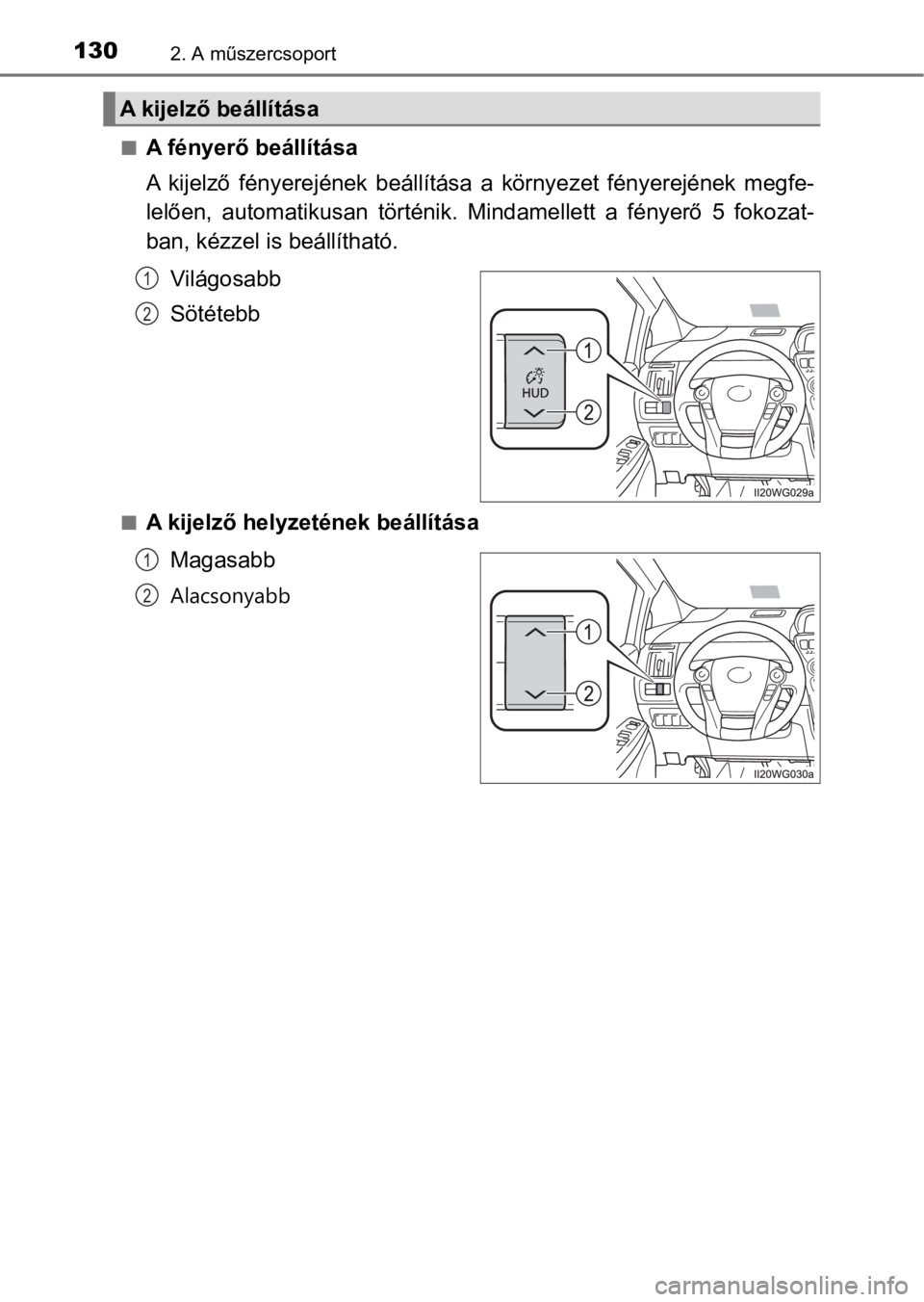 TOYOTA PRIUS PLUS 2017 Kezelési útmutató (in Hungarian) 1302. A műszercsoport
nA fényerő beállítása
A kijelző fényerejének beállítása a környezet fényerejének megfe-
lelően, automatikusan történik. Mindamellett a fényerő 5 TOYOTA PRIUS PLUS 2017 Kezelési útmutató (in Hungarian) 1302. A műszercsoport
nA fényerő beállítása
A kijelző fényerejének beállítása a környezet fényerejének megfe-
lelően, automatikusan történik. Mindamellett a fényerő 5