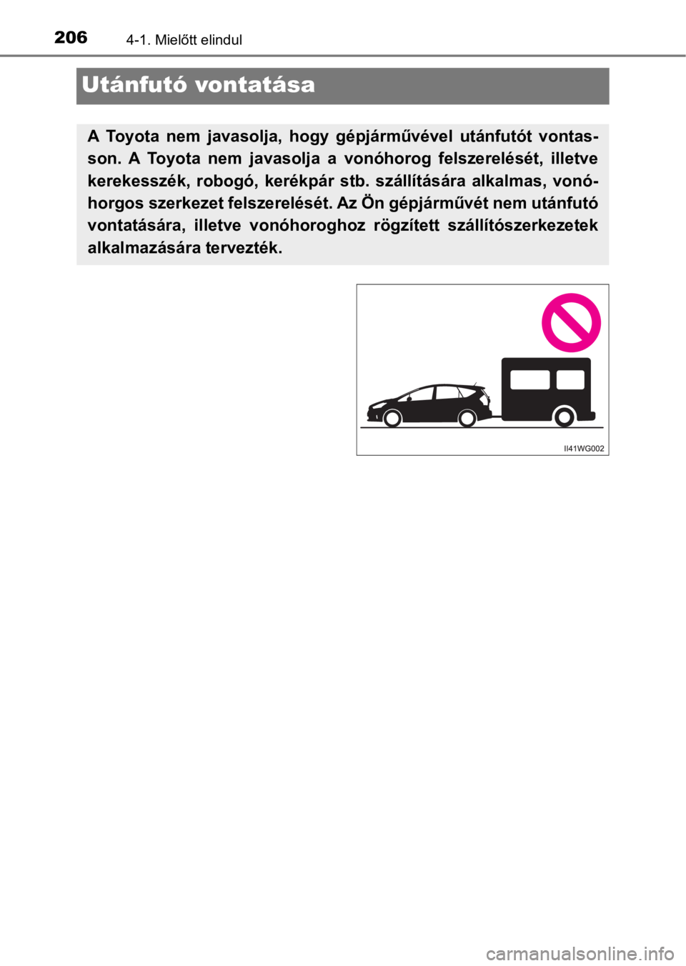TOYOTA PRIUS PLUS 2017 Kezelési útmutató (in Hungarian) 2064-1. Mielőtt elindul
Utánfutó vontatása
A Toyota nem javasolja, hogy gépjárművével utánfutót vontas-
son. A Toyota nem javasolja a vonóhorog felszerelését, illetve
kereke TOYOTA PRIUS PLUS 2017 Kezelési útmutató (in Hungarian) 2064-1. Mielőtt elindul
Utánfutó vontatása
A Toyota nem javasolja, hogy gépjárművével utánfutót vontas-
son. A Toyota nem javasolja a vonóhorog felszerelését, illetve
kereke