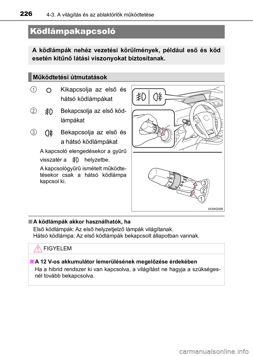 TOYOTA PRIUS PLUS 2017  Kezelési útmutató (in Hungarian) 2264-3. A világítás és az ablaktörlők működtetése
Ködlámpakapcsoló
Kikapcsolja  az  első  és
hátsó ködlámpákat
Bekapcsolja  az  első  köd-
lámpákat
Bekapcsolja  az  első  és
a