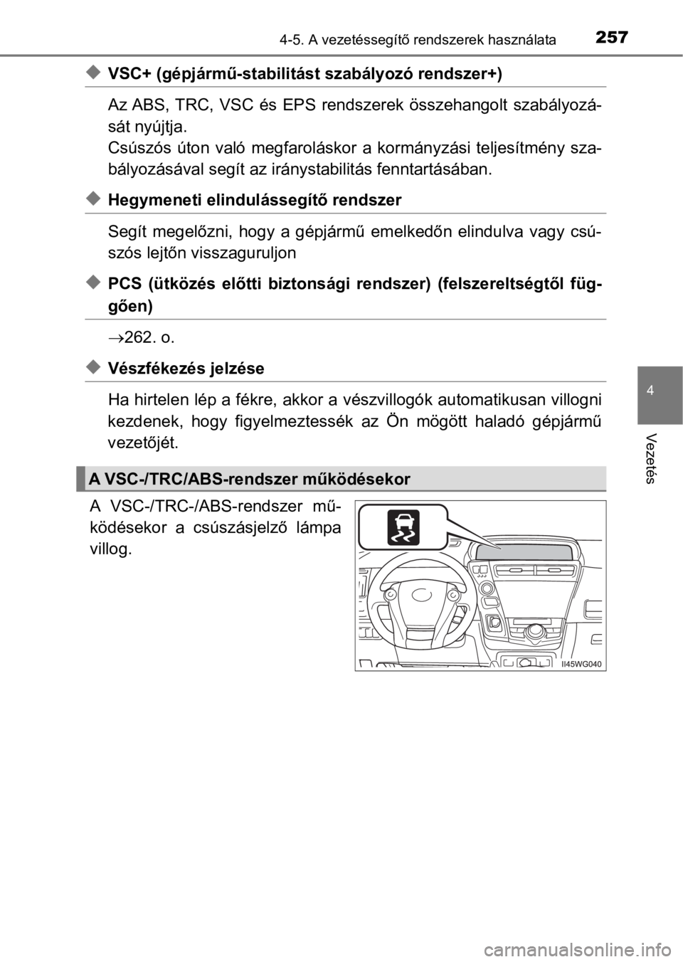 TOYOTA PRIUS PLUS 2017  Kezelési útmutató (in Hungarian) 2574-5. A vezetéssegítő rendszerek használata
4
Vezetés
uVSC+ (gépjármű-stabilitást szabályozó rendszer+)
Az ABS, TRC,  VSC  és  EPS  rendszerek  összehangolt  szabályozá-
sát nyújtja