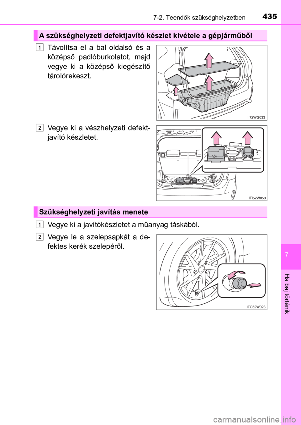 TOYOTA PRIUS PLUS 2017 Kezelési útmutató (in Hungarian) 4357-2. Teendők szükséghelyzetben
7
Ha baj történik
Távolítsa el a bal oldalsó és a
középső padlóburkolatot, majd
vegye ki a középső kiegészítő
tárolórekeszt.
Vegye k TOYOTA PRIUS PLUS 2017 Kezelési útmutató (in Hungarian) 4357-2. Teendők szükséghelyzetben
7
Ha baj történik
Távolítsa el a bal oldalsó és a
középső padlóburkolatot, majd
vegye ki a középső kiegészítő
tárolórekeszt.
Vegye k