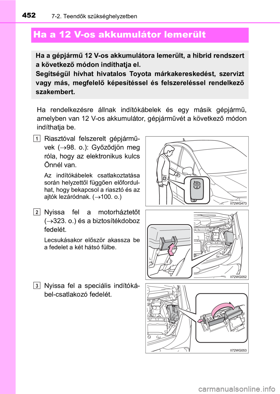 TOYOTA PRIUS PLUS 2017 Kezelési útmutató (in Hungarian) 4527-2. Teendők szükséghelyzetben
Ha a 12 V-os akkumulátor lemerült
Ha rendelkezésre állnak indítókábelek és egy másik gépjármű,
amelyben van 12 V-os akkumulátor, gépjárművé TOYOTA PRIUS PLUS 2017 Kezelési útmutató (in Hungarian) 4527-2. Teendők szükséghelyzetben
Ha a 12 V-os akkumulátor lemerült
Ha rendelkezésre állnak indítókábelek és egy másik gépjármű,
amelyben van 12 V-os akkumulátor, gépjárművé