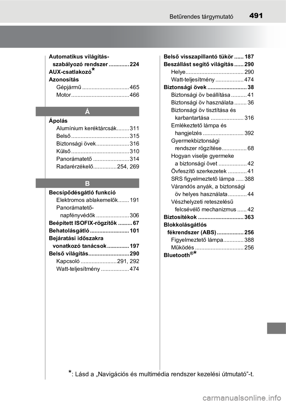 TOYOTA PRIUS PLUS 2017  Kezelési útmutató (in Hungarian) 491Betűrendes tárgymutató
Automatikus világítás-
szabályozó rendszer ............. 224
AUX-csatlakozó
*
Azonosítás
Gépjármű .............................. 465
Motor .....................