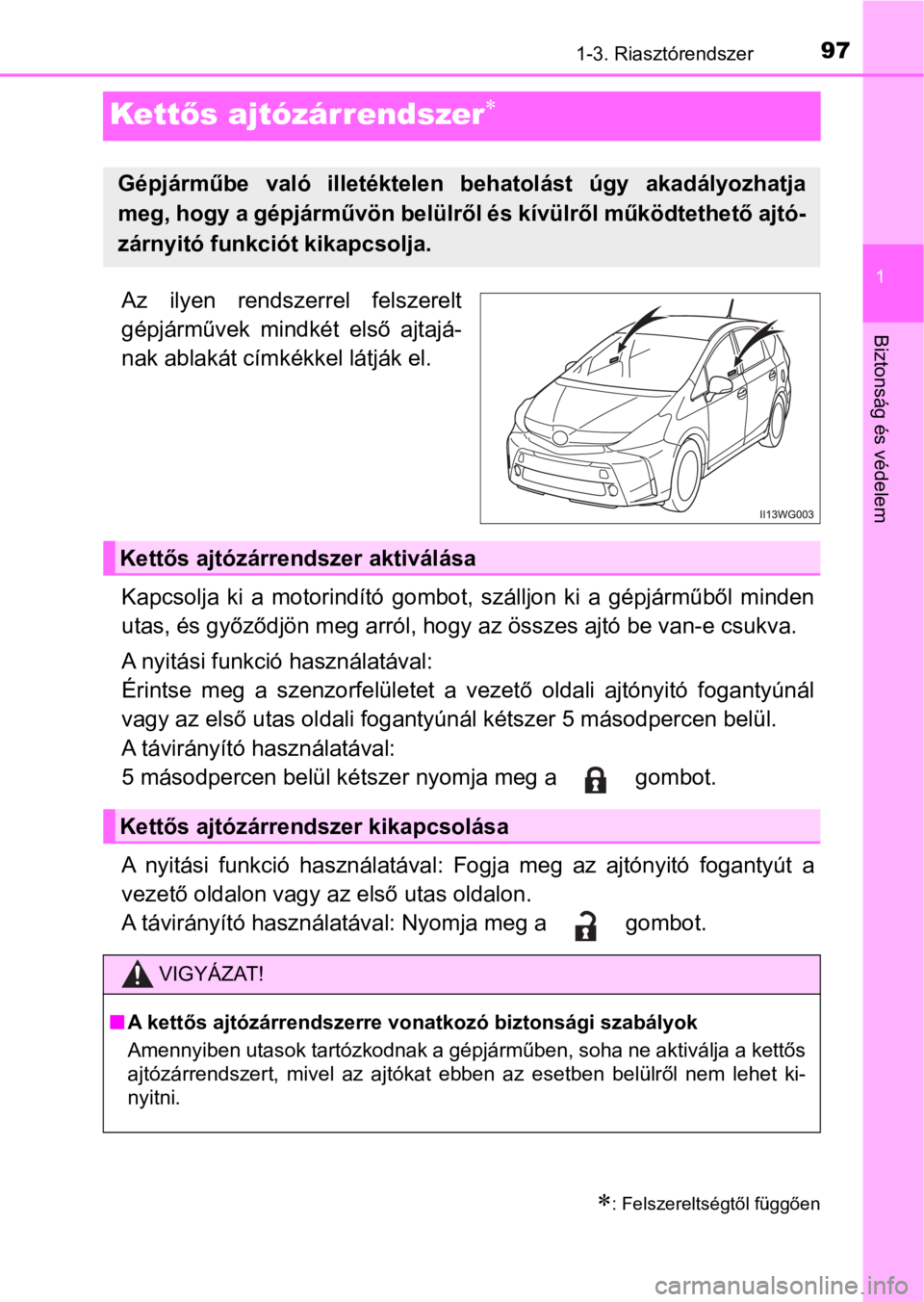TOYOTA PRIUS PLUS 2017  Kezelési útmutató (in Hungarian) 97
1
1-3. Riasztórendszer
Biztonság és védelem
Kettős ajtózárrendszer
Az  ilyen  rendszerrel  felszerelt
gépjárművek  mindkét  első  ajtajá-
nak ablakát címkékkel látják el.
Kapcs