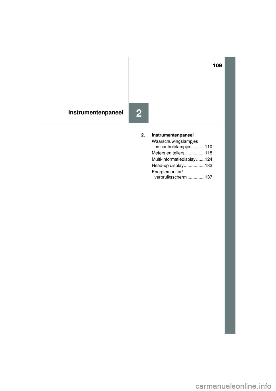 TOYOTA PRIUS PLUS 2017  Instructieboekje (in Dutch) 109
2Instrumentenpaneel
PRIUS +_OM_OM47B24E_(EE)2. Instrumentenpaneel
Waarschuwingslampjes en controlelampjes .......... 110
Meters en tellers ................ 115
Multi-informatiedisplay ....... 124
