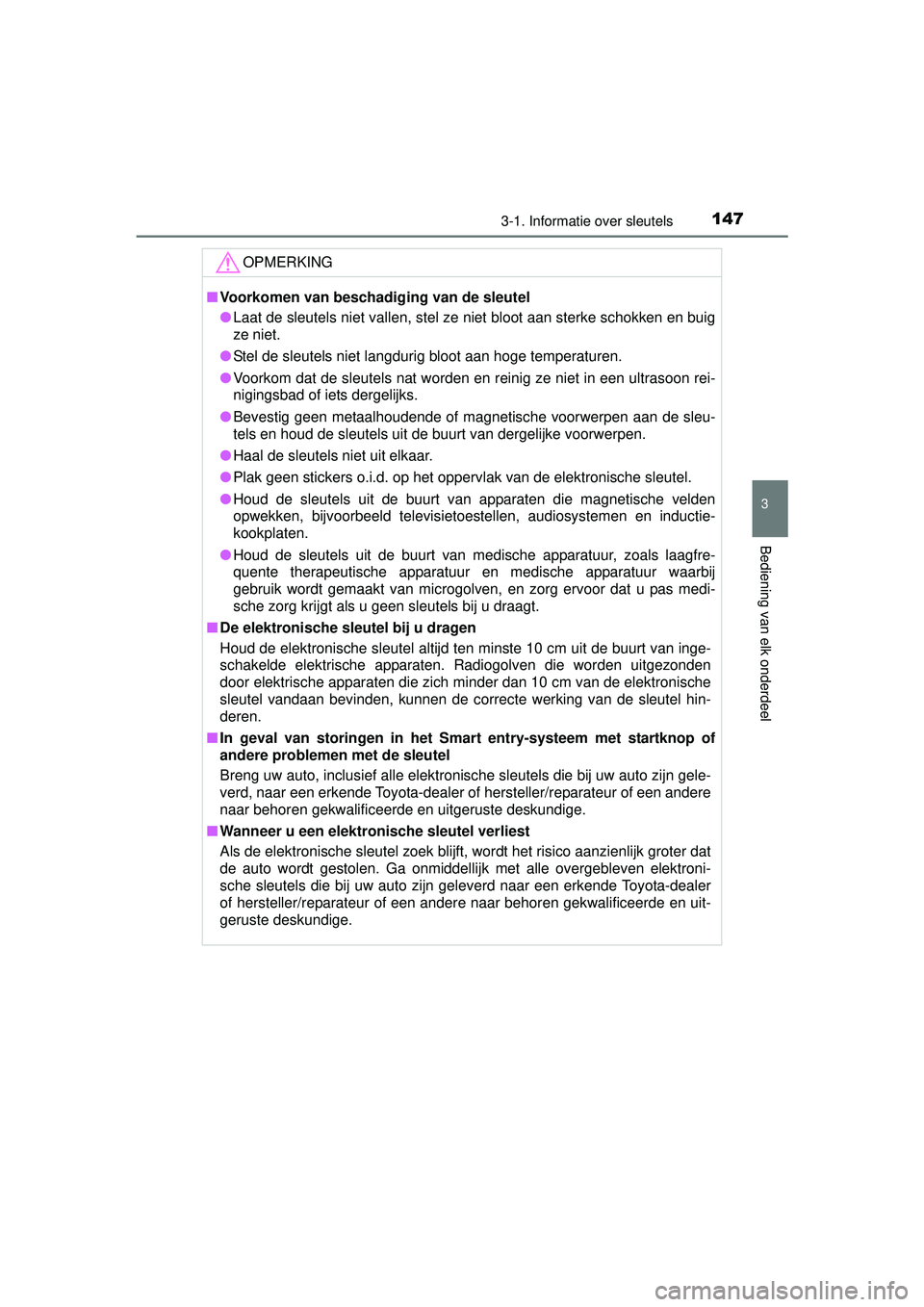 TOYOTA PRIUS PLUS 2017  Instructieboekje (in Dutch) 1473-1. Informatie over sleutels
3
Bediening van elk onderdeel
PRIUS +_OM_OM47B24E_(EE)
OPMERKING
■Voorkomen van beschadiging van de sleutel
● Laat de sleutels niet vallen, stel ze niet bloot aan 