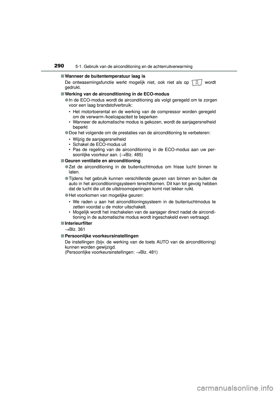 TOYOTA PRIUS PLUS 2017  Instructieboekje (in Dutch) 2905-1. Gebruik van de airconditioning en de achterruitverwarming
PRIUS +_OM_OM47B24E_(EE)■
Wanneer de buitentemperatuur laag is
De ontwasemingsfunctie werkt mogelijk niet, ook niet als op   wordt
g