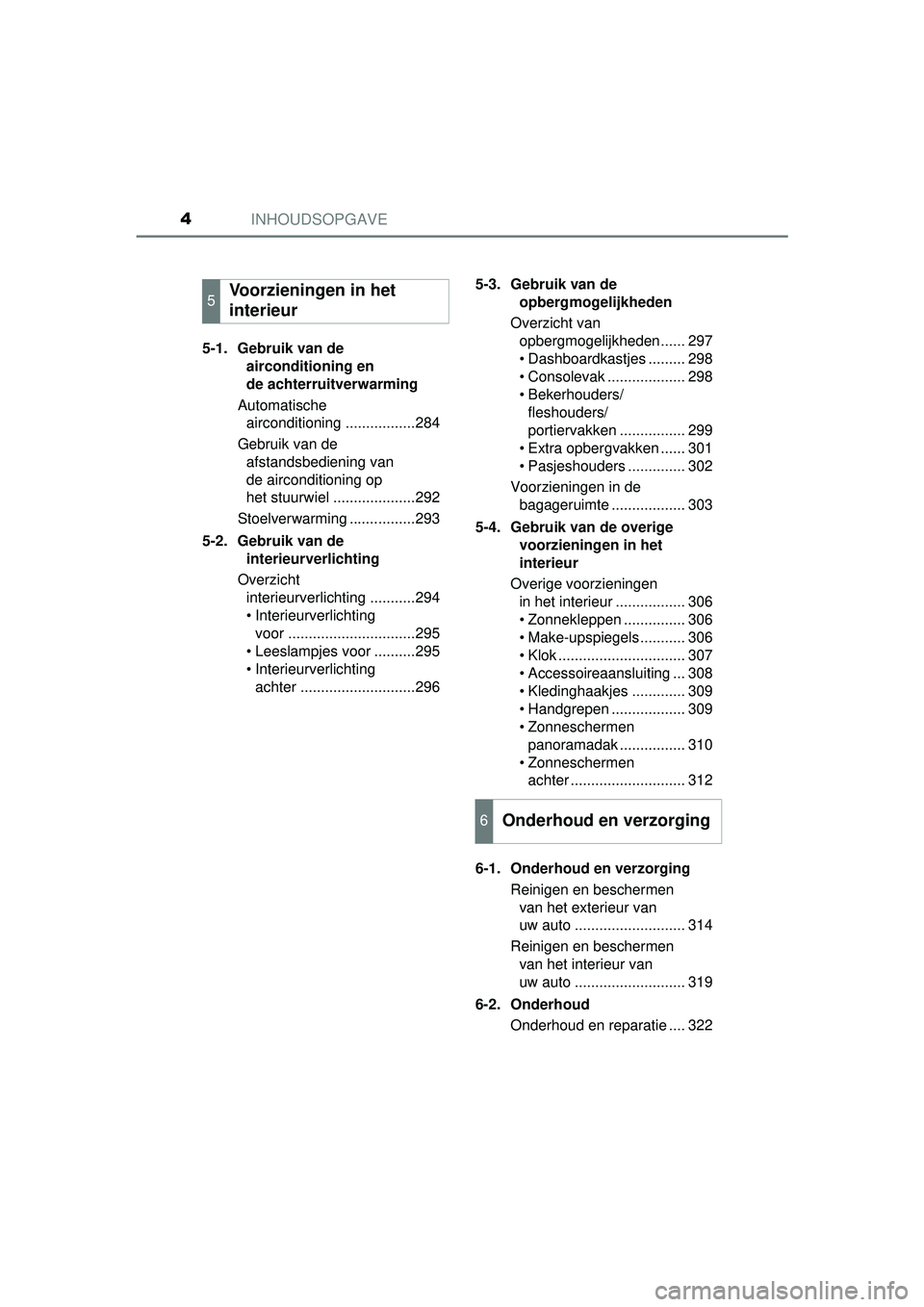 TOYOTA PRIUS PLUS 2017  Instructieboekje (in Dutch) INHOUDSOPGAVE4
PRIUS +_OM_OM47B24E_(EE)5-1. Gebruik van de 
airconditioning en 
de achterruitverwarming
Automatische  airconditioning .................284
Gebruik van de  afstandsbediening van 
de air